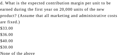  d. What is the expected contribution margin per unit to be