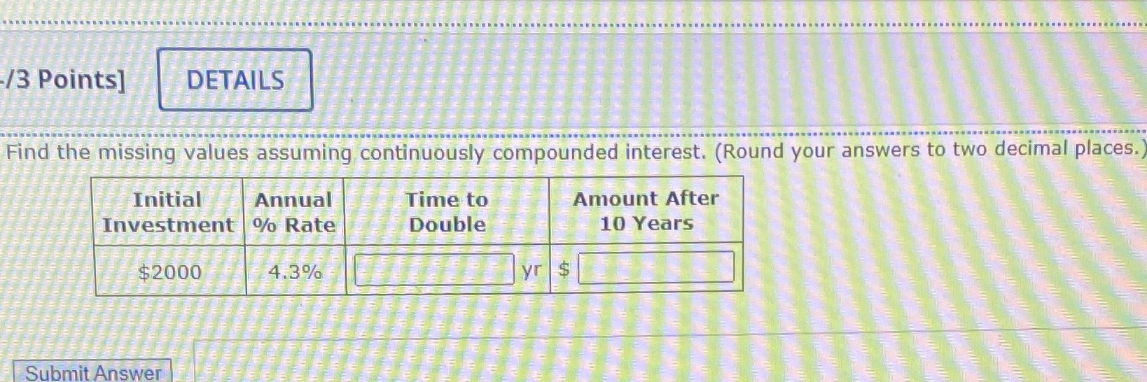 continuously compounded interest. (Round your answers to two decimal places. Initial Annual