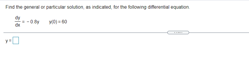 Find the general or particular solution, as indicated, for the following