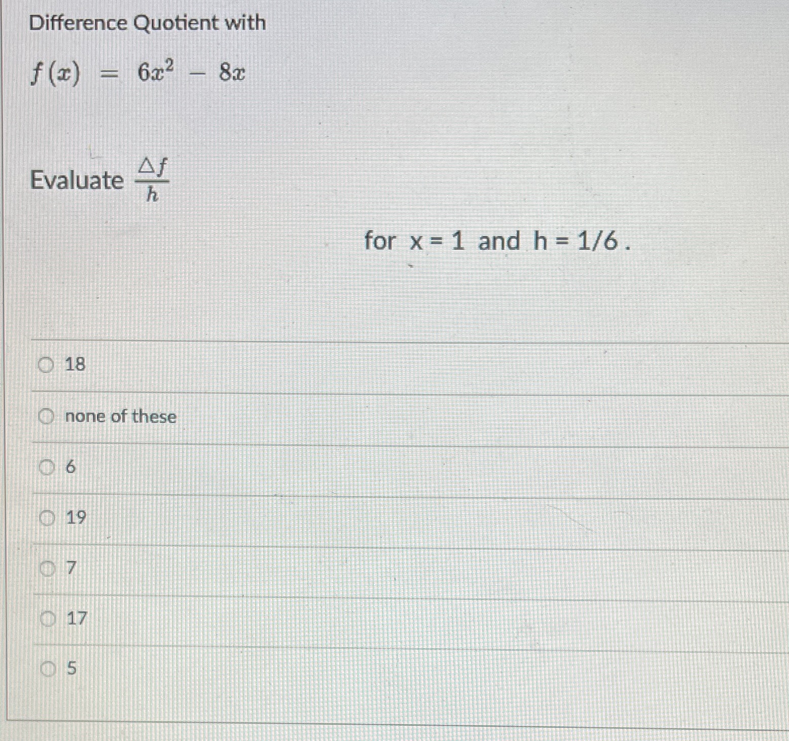 Evaluate for x = 1 and h = 1/6. 18 none of