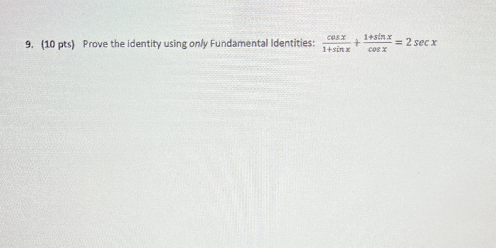 NEATLY. ALSO FOLLOW STEPS ONLY FUNDAMENTAL IDENTITIES THANK YOU!!! COS X 1+sinx