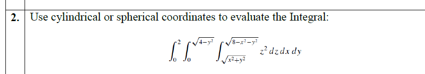 2. Use cylindrical or spherical coordinates to evaluate the Integral: dzdx dy