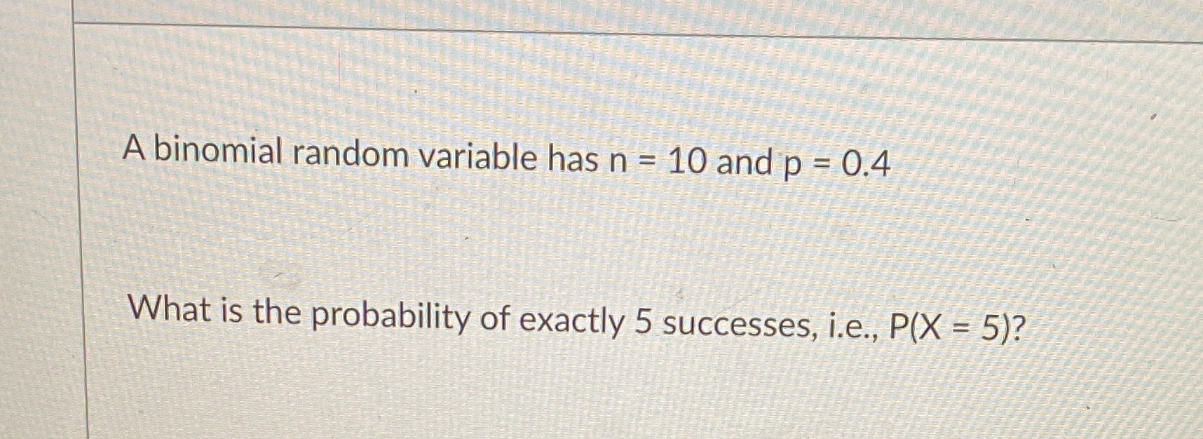  A binomial random variable has n = 10 and p =