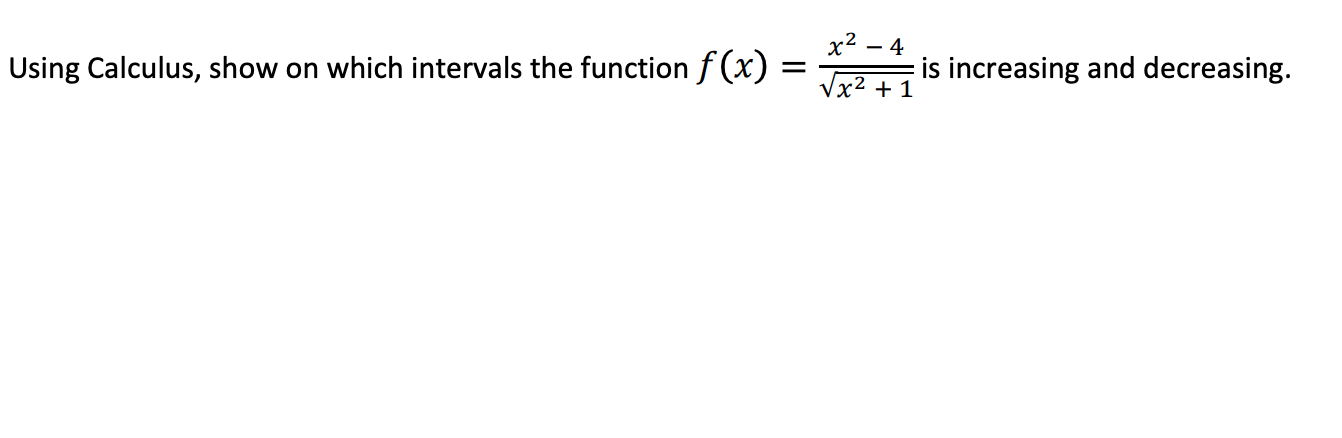  x2 - 4 Using Calculus, show on which intervals the function