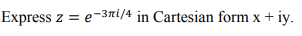 Express z = e3i/4 in Cartesian form x + iy.