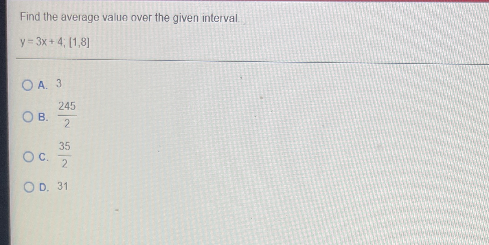 Find the average value over the given interval. Y=3x+4, [1,8] 245 35