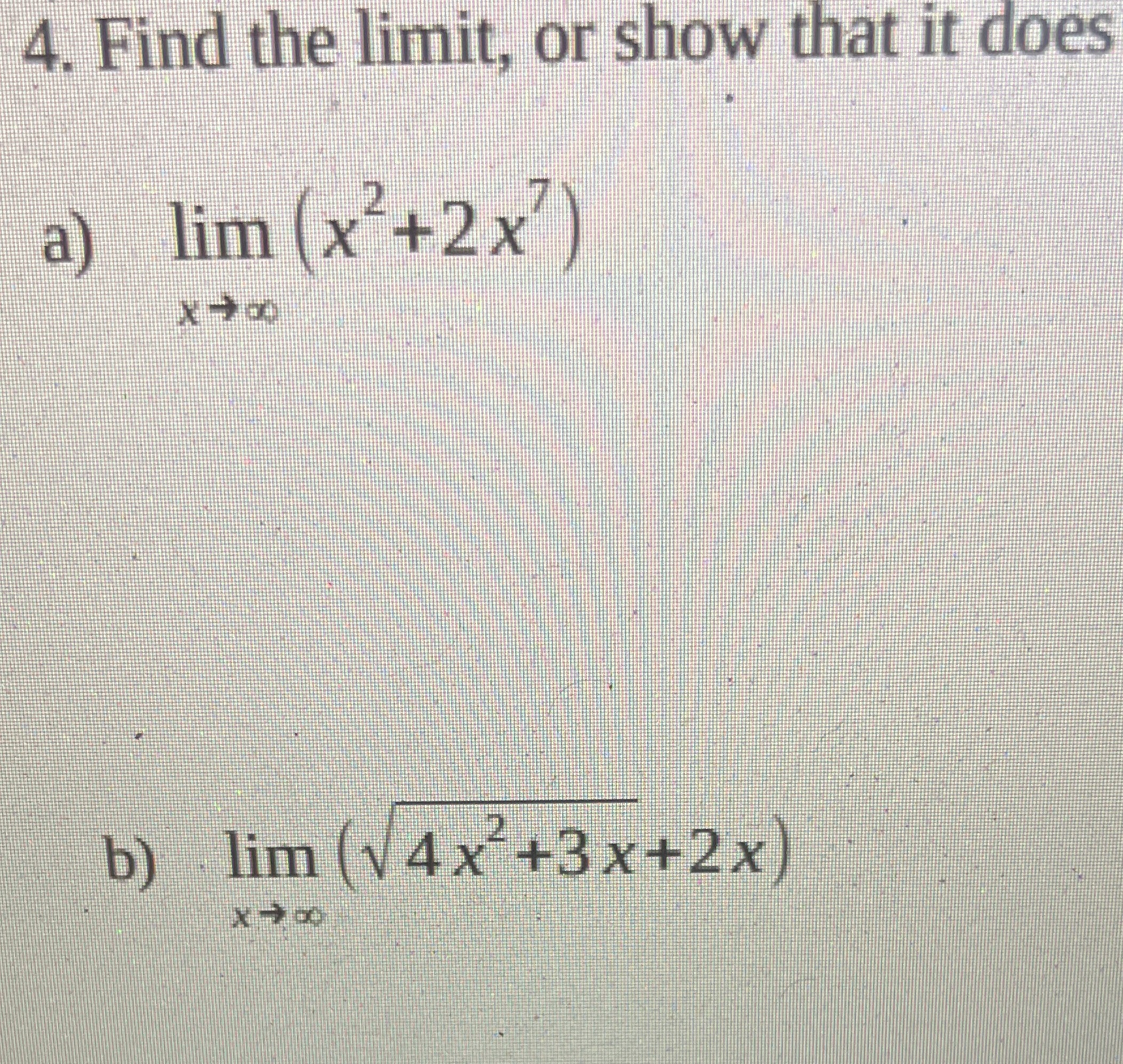 4. Find the limii, orl show aj lim(x2+2x7 b) lim 4+3 that