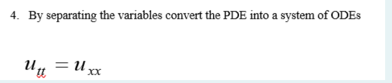 4. By separating the variables convert the PDE into a system of