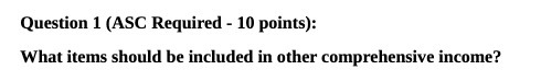 Question 1 (ASC Required - 10 points): What items should be included