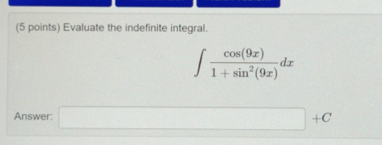 (5 points) Evaluate the indefinite integral. cos(9r) J 1 + sin2(9x) Answer:
