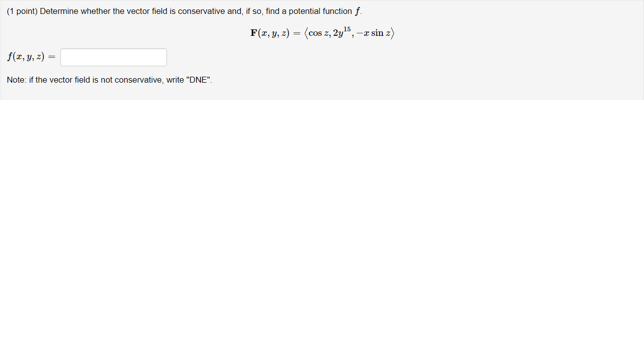  (1 point) Determine whether the vector field is conservative and, if