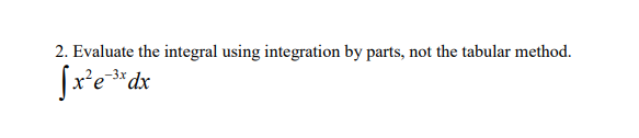 steps. Thank you! 2. Evaluate the integral using integration by parts, not