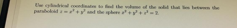 Do it now. Use cylindrical coordinates to find the volume of