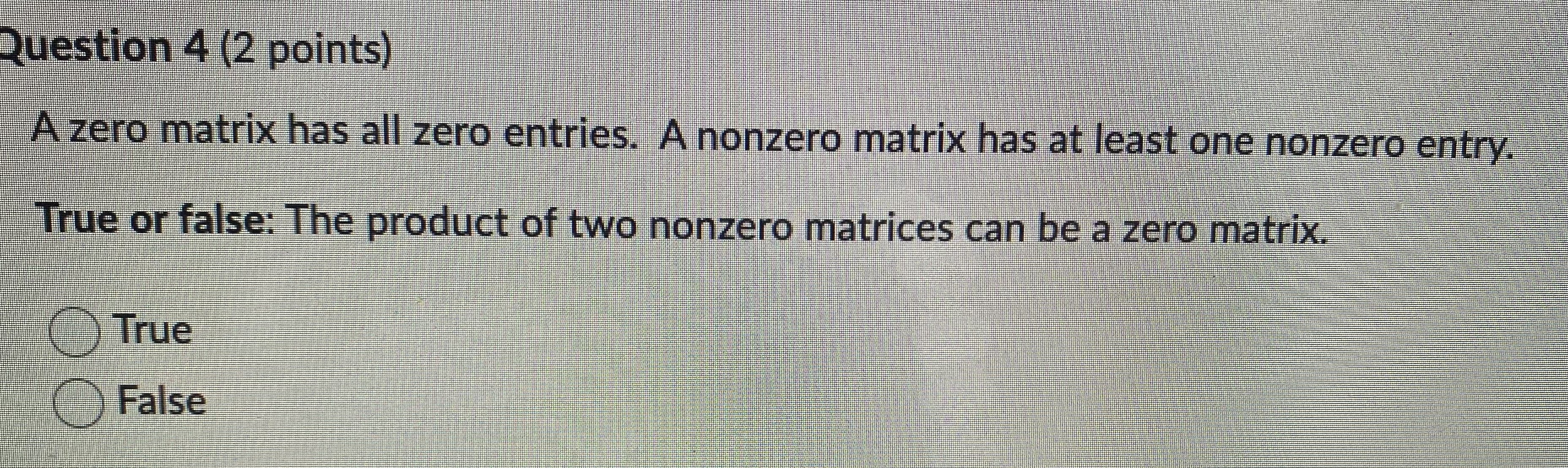 A nonzero matrix has at least one nonzero entry. True or false:
