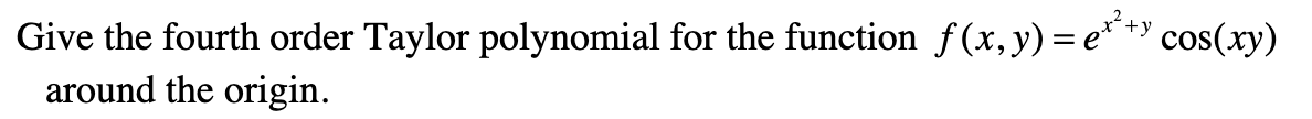 Give the fourth order Taylor polynomial for the function f (x, y)