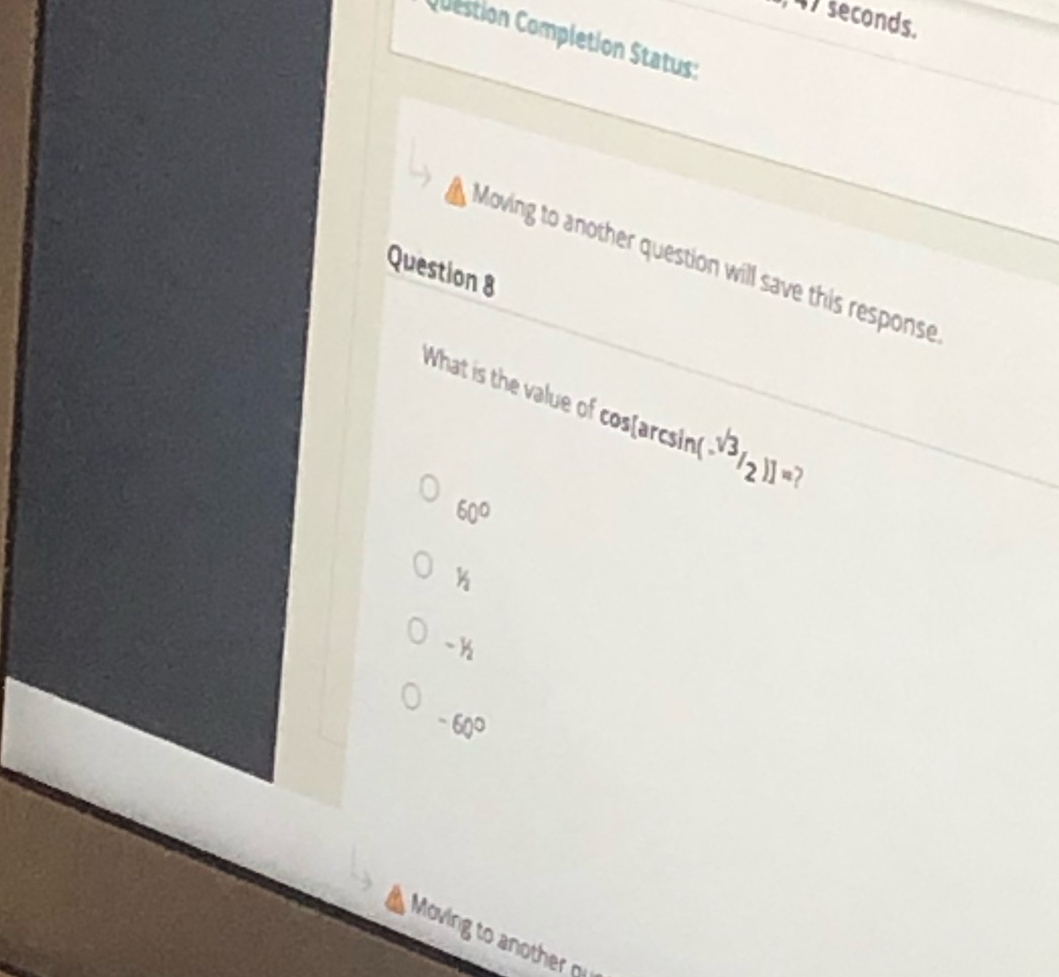 response. Question 8 What is the value of cos[arcsin(-V3/2 )] "? O