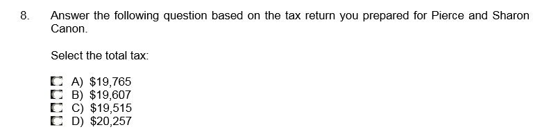 prepared for Pierce and Sharon Canon. Select the total tax: A) $19,765