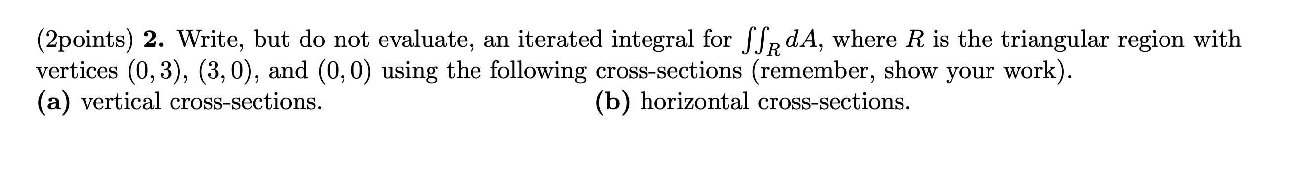  (2points) 2. Write, but do not evaluate, an iterated integral for