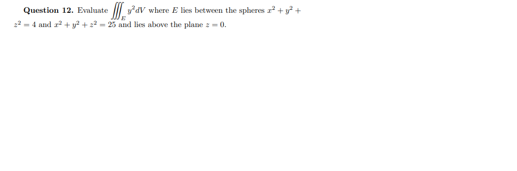  Question 12. Evaluate y'dV where E lies between the spheres r-