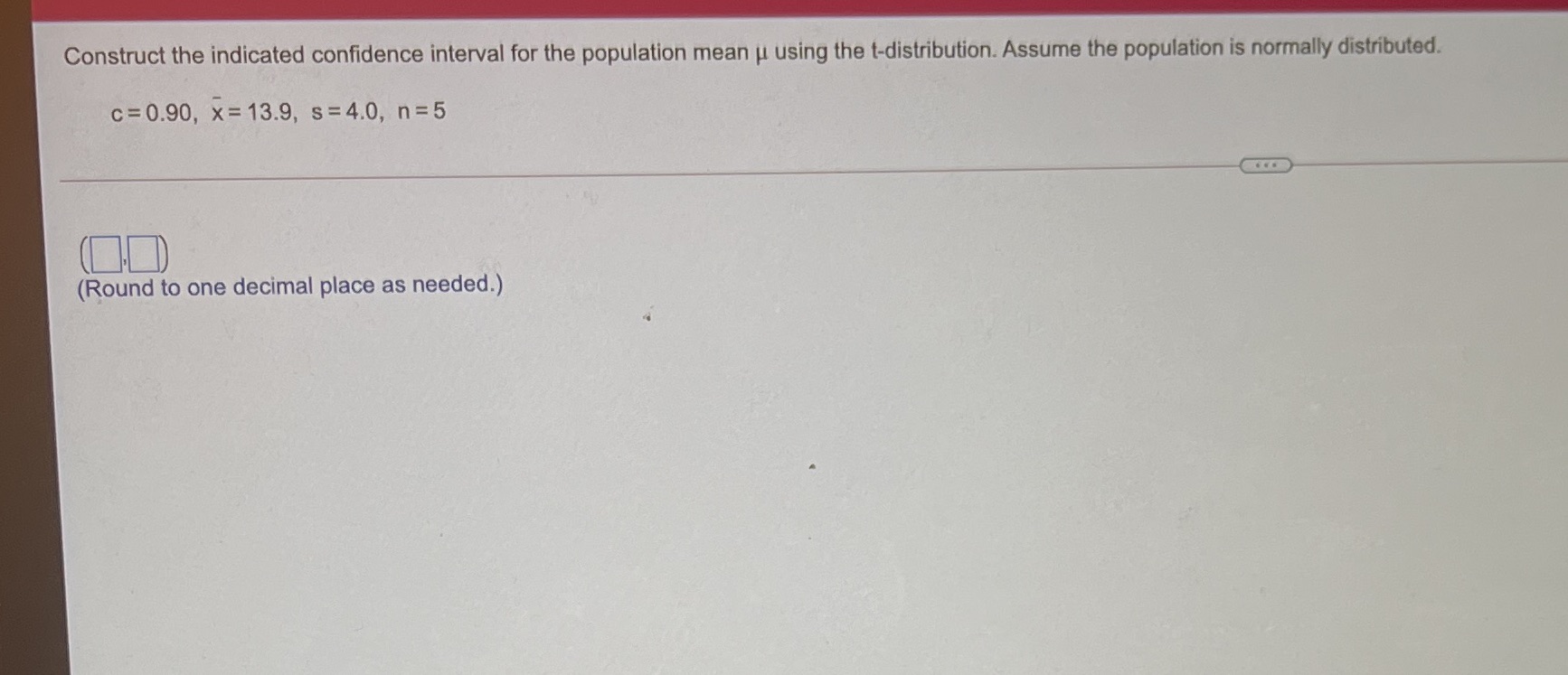 u using the t-distribution. Assume the population is normally distributed. C=0.90, x