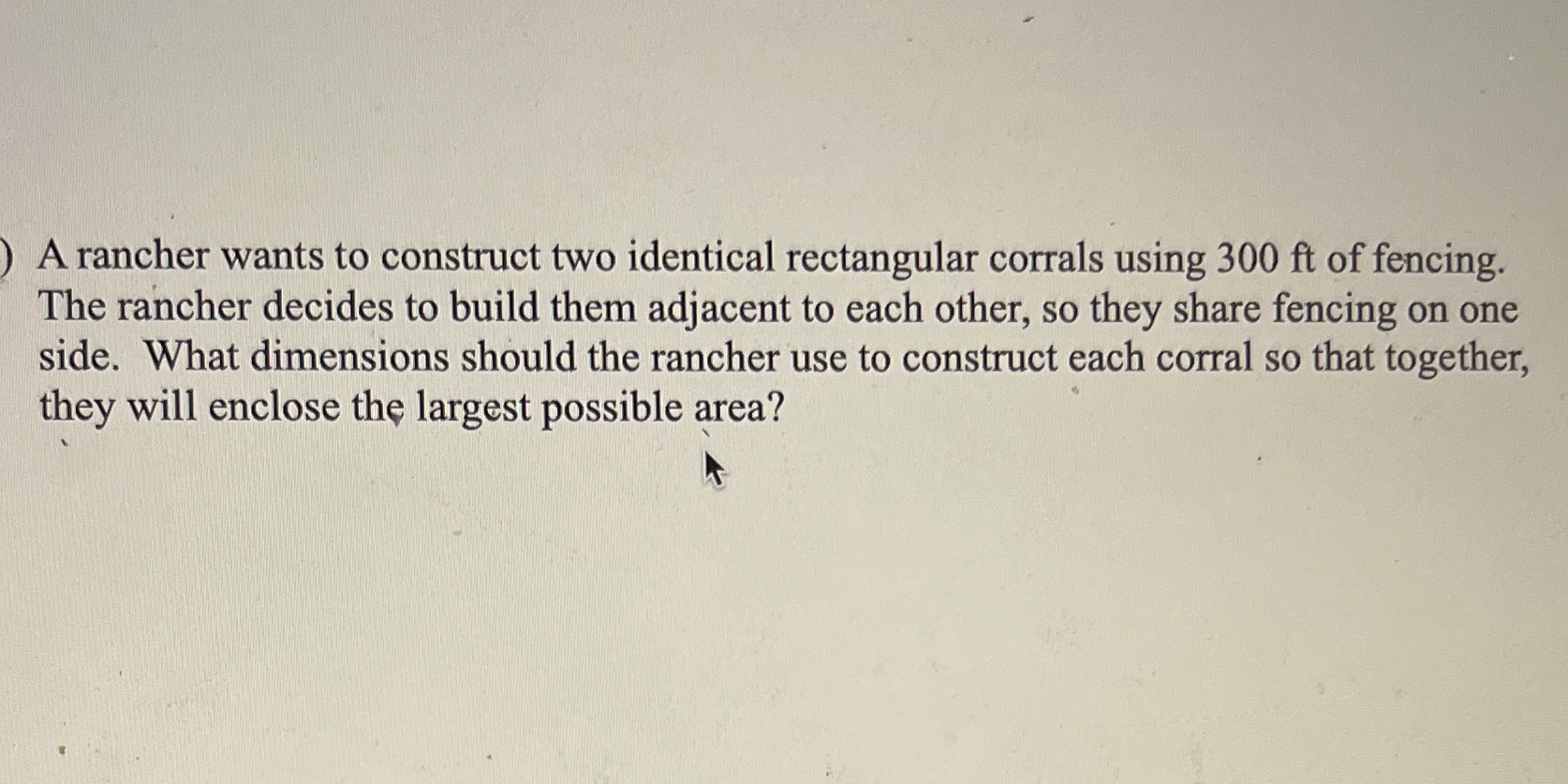  A rancher wants to construct two identical rectangular corrals using 300