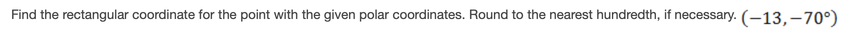 coordinates. Round to the nearest hundredth, if necessary. (-13, -70)