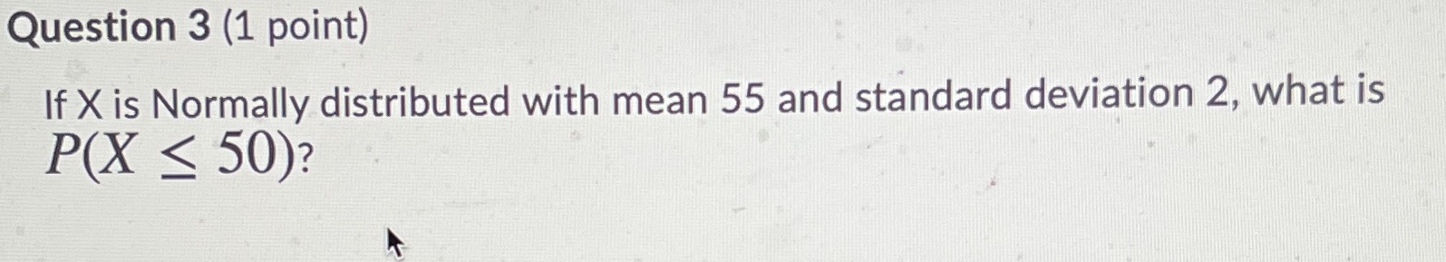 Question 3 (1 point) If X is Normally distributed with mean