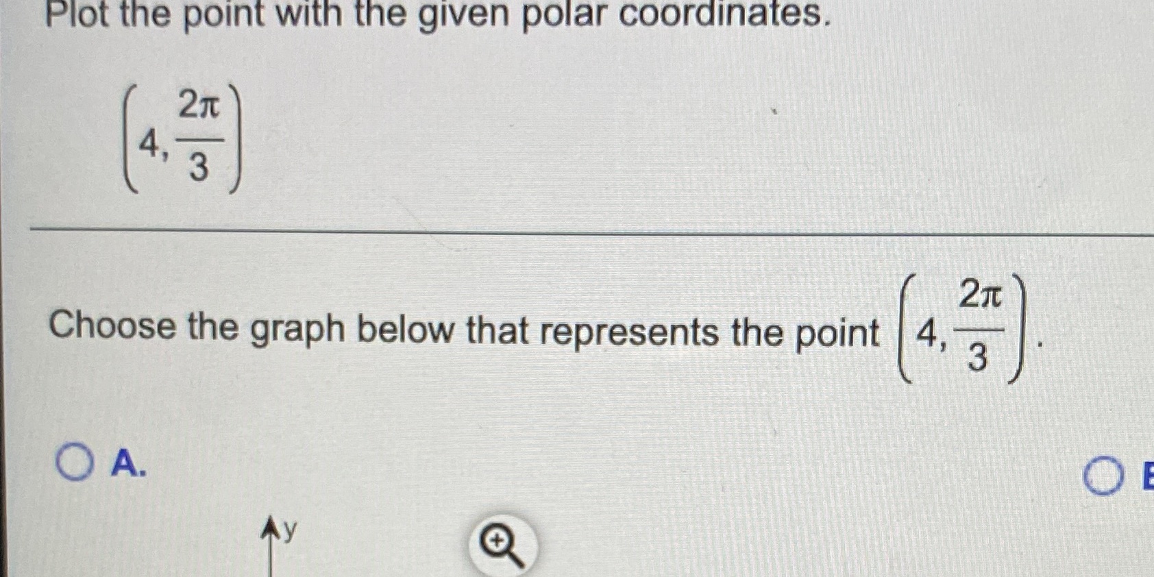  Plot the point with the given polar coordinates. 4, 3 Choose
