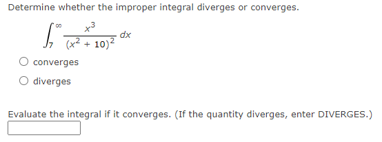  Determine whether the improper integral diverges or converges. dx 7 (x2
