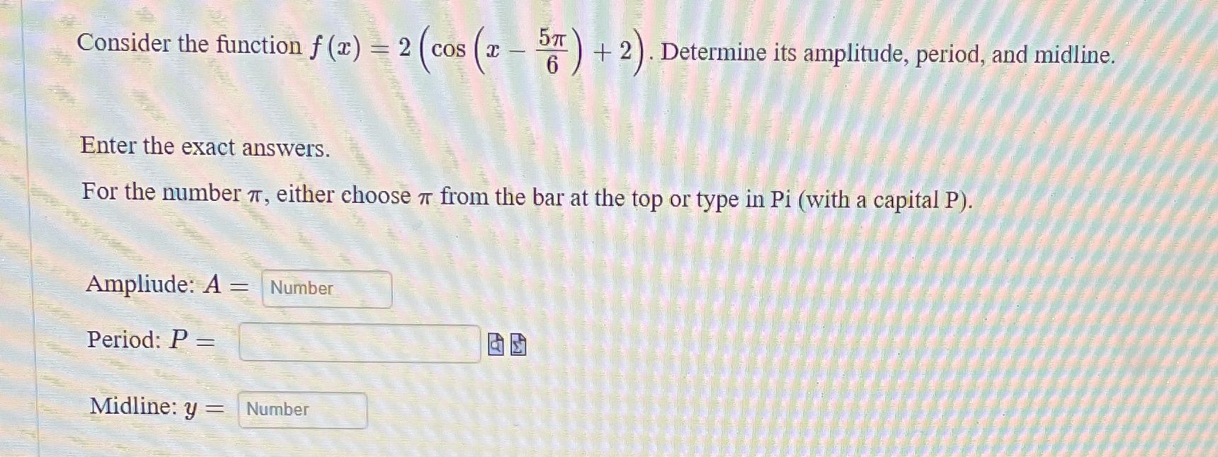 2 ) . Determine its amplitude, period, and midline. Enter the exact