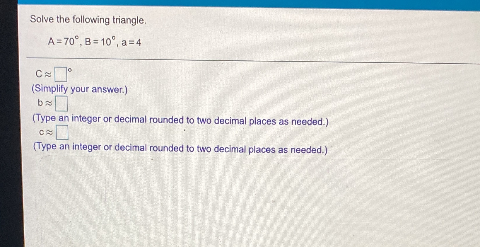  I need help on this question Solve the following triangle. A