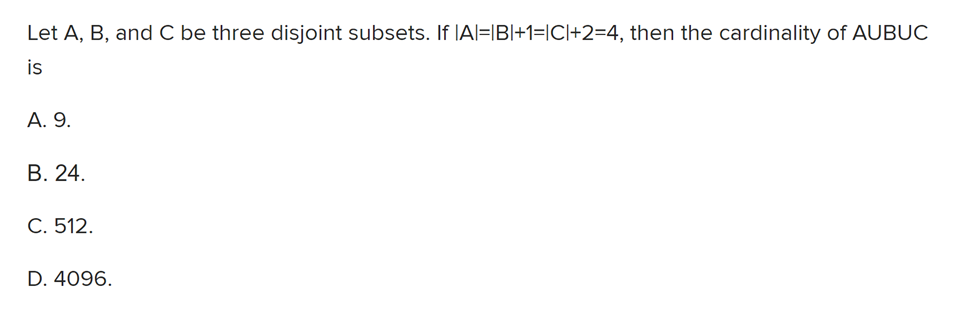 Let A, B, and C be three disjoint subsets. If IAI=IBI+1=ICI+2=4,