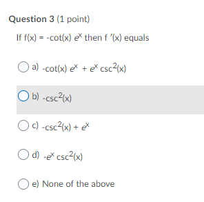Question 3 (1 point) If f(x) = -cot(x) then f '(x) equals