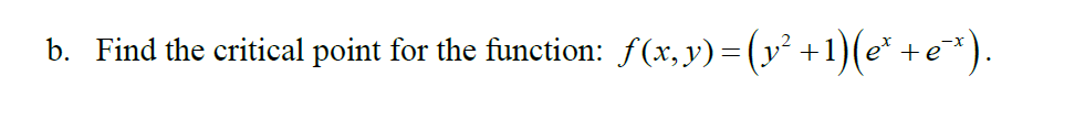 b. Find the critical point for the function: f (x, y) x)