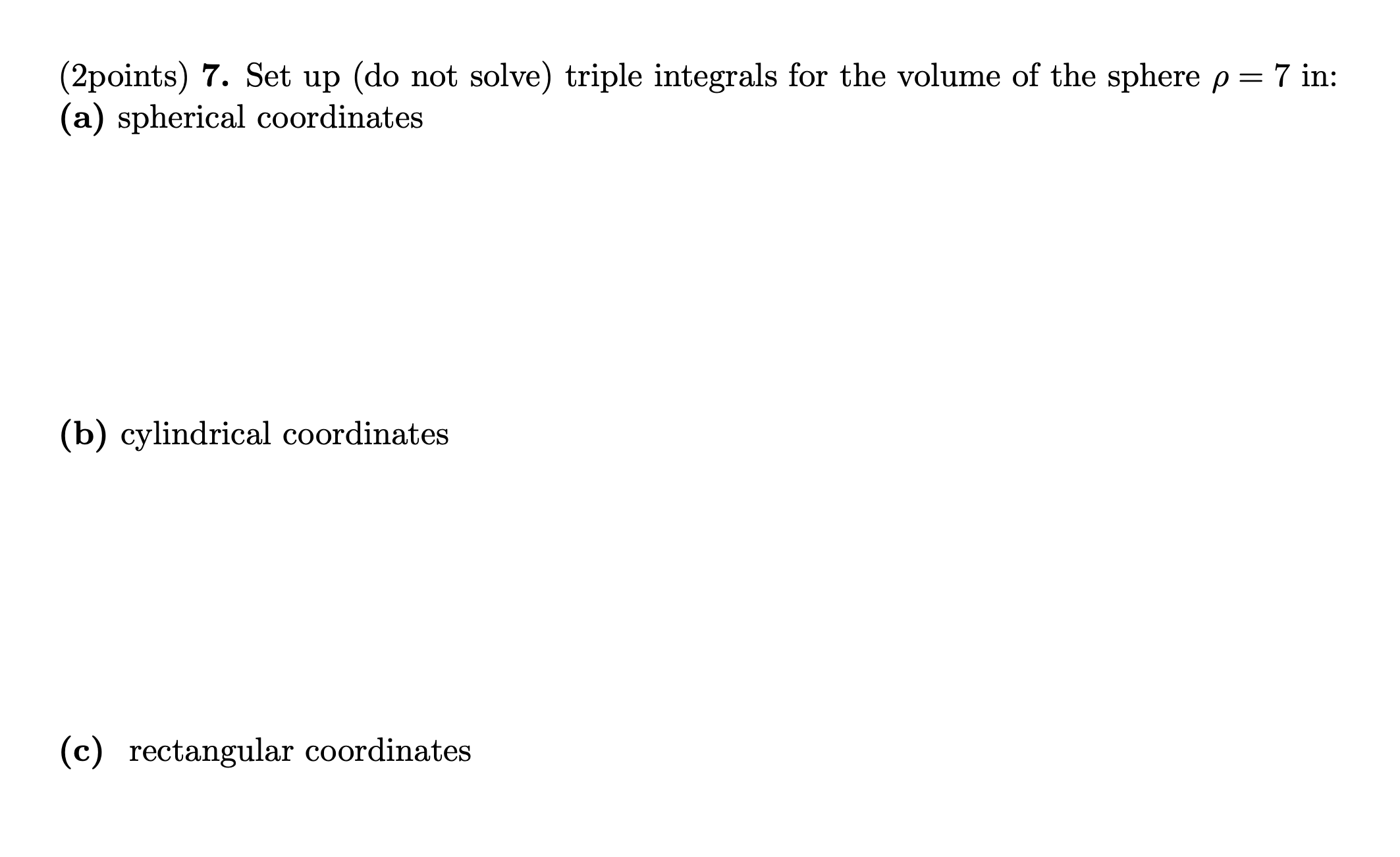  (2points) 7. Set up (do not solve) triple integrals for the