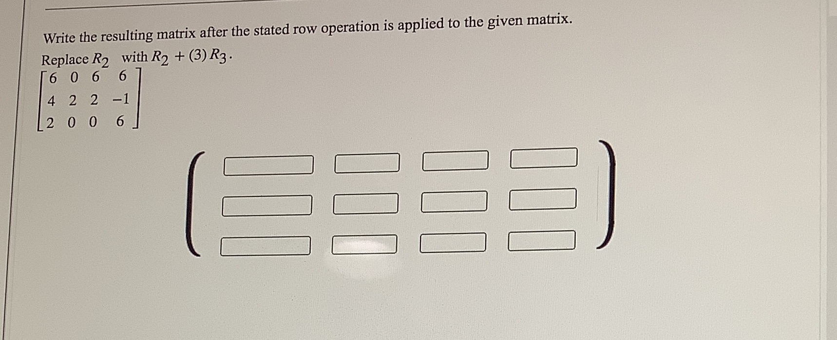  Write the resulting matrix after the stated row operation is applied