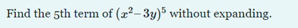 Find the 5th term of (x2 3y)5 without expanding.