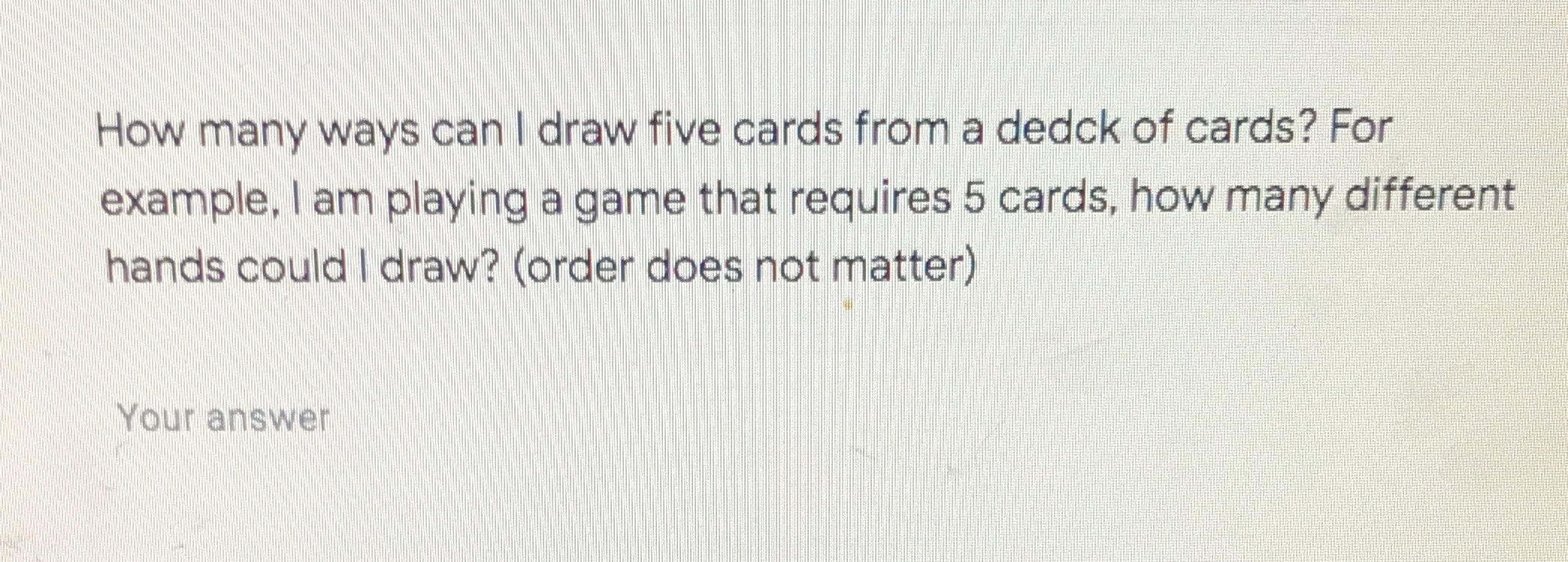  Need the answer How many ways can I draw five cards