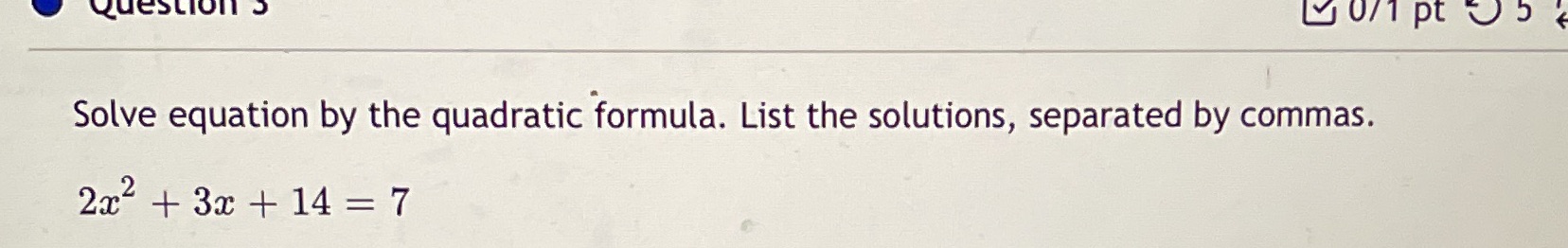 quadratic formula. List the solutions, separated by commas. 2x2 + 3x +