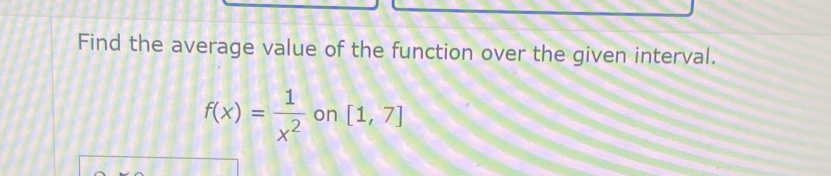 Find the average value of the function over the given interval, 1