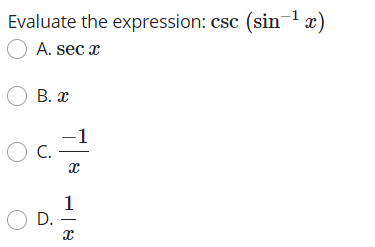 Evaluate the expression: csc (sin- x) A. sect