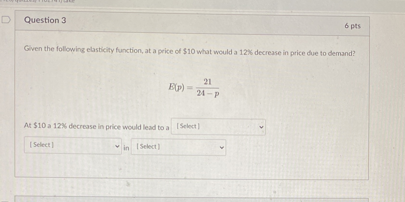 Question 3 6 pts Given the following elasticity function, at a