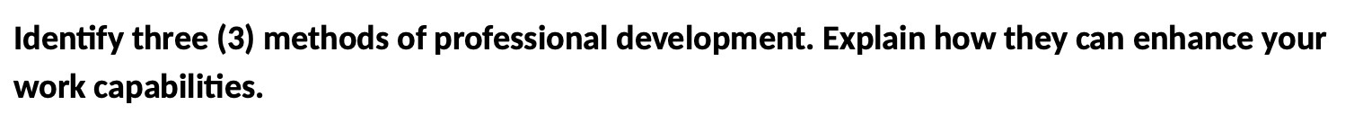 Identify three (3) methods of professional development. Explain how they can enhance