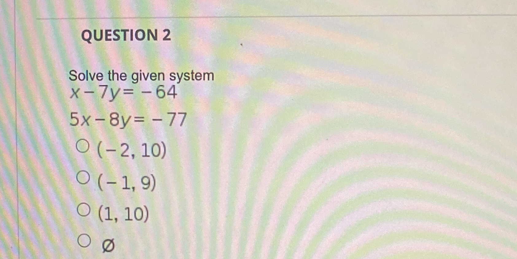 QUESTION 2 Solve the given system x-7y= -64 5X-8Y= -77 o (-2,