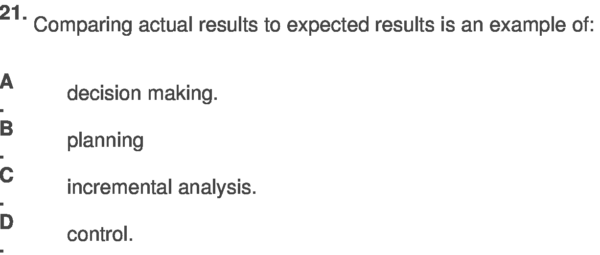 21. Comparing actual results to expected results is an example of: