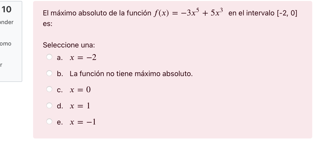 10 )nder omo El mximo absoluto de la funcin f(x) Seleccione una: