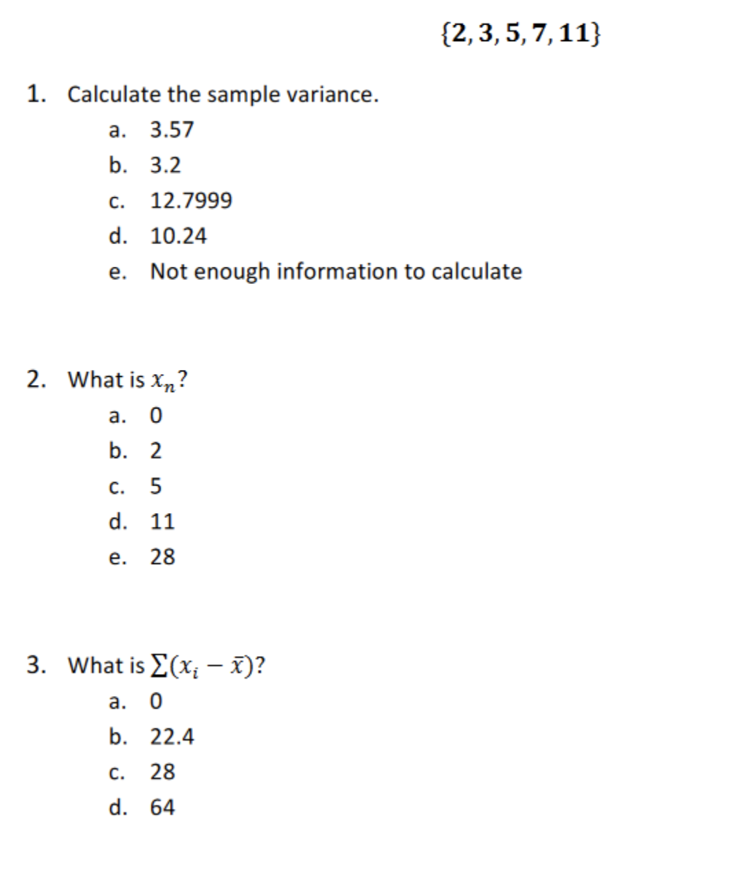  {2,3, 5, 7, 11} Calculate the sample variance. a. 3.57 b.