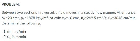 fluid moves in a steady flow manner. At entrance: A1=20 cm-, p1=1878