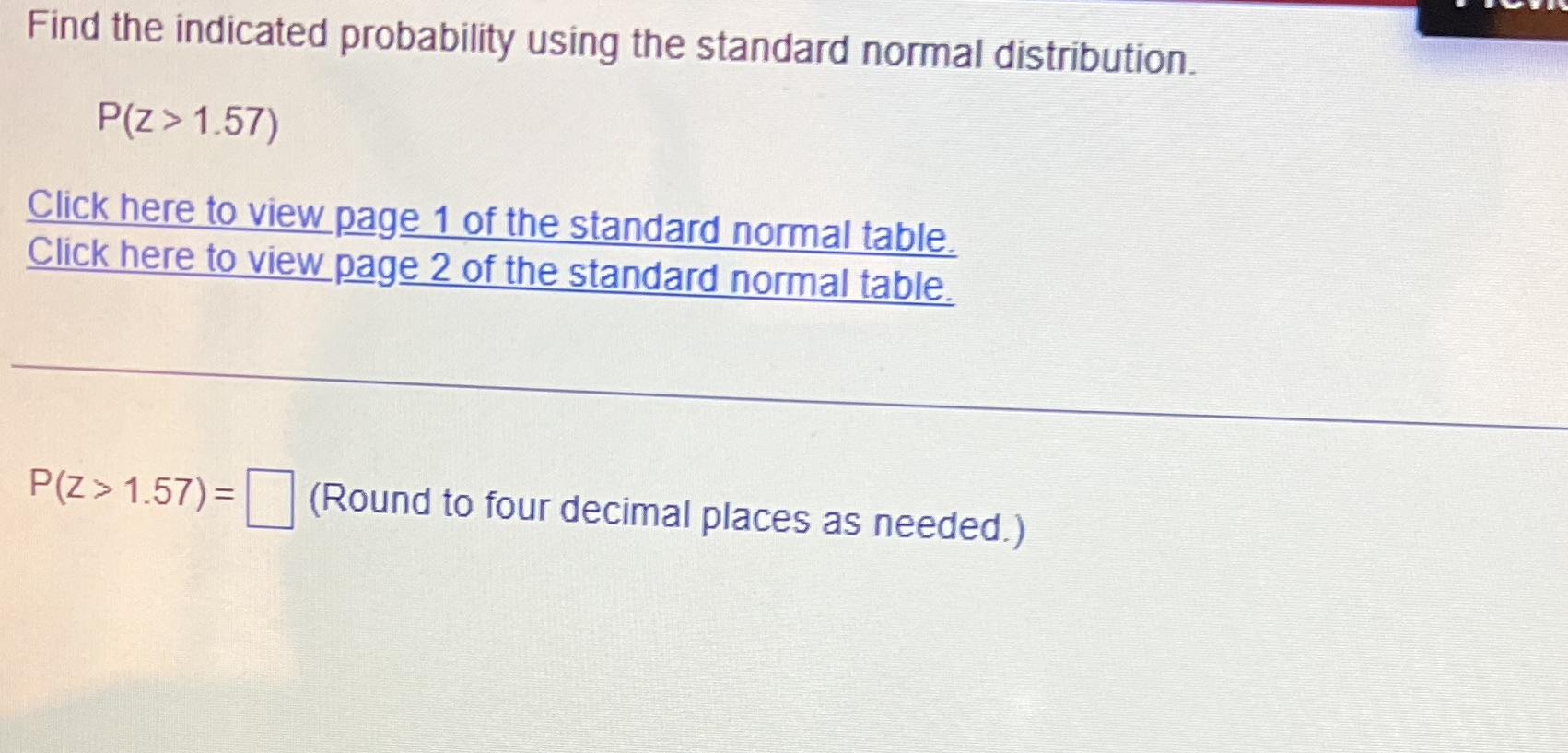  6 Find the indicated probability using the standard normal distribution. P(Z