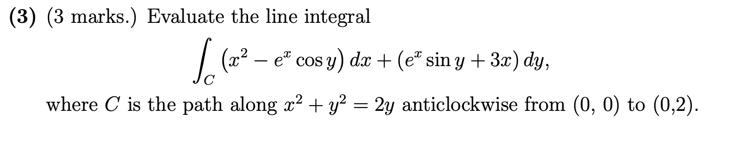 (3) (3 marks.) Evaluate the line integral - e" cosy) da